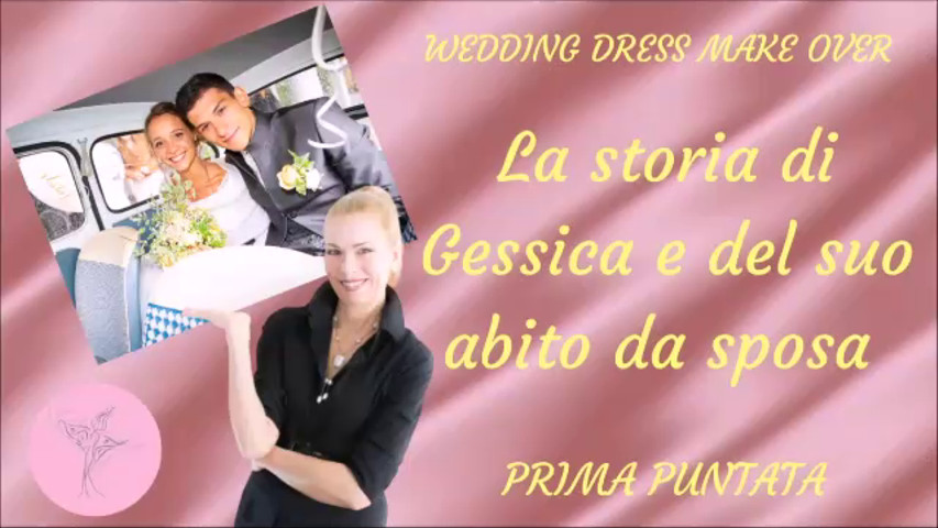 Wedding dress make over: La storia di Gessica e del suo abito da sposa 1ª puntata